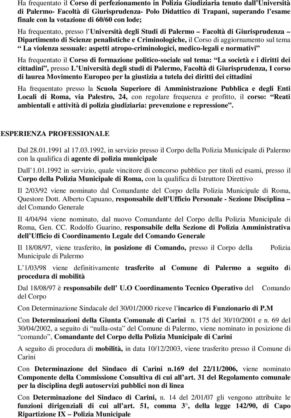 violenza sessuale: aspetti atropo-criminologici, medico-legali e normativi Ha frequentato il Corso di formazione politico-sociale sul tema: La società e i diritti dei cittadini, presso L Università