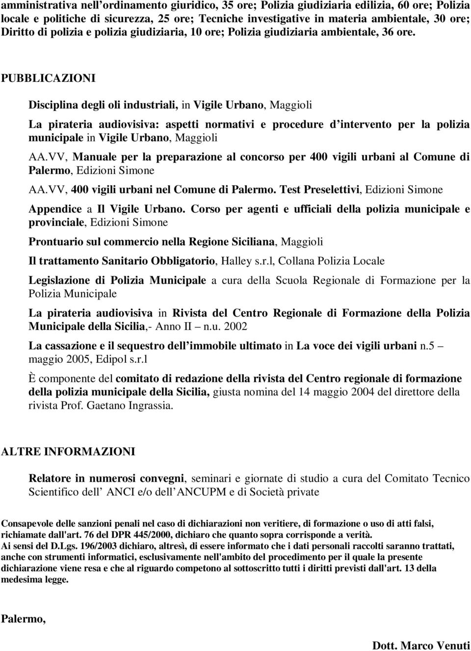 PUBBLICAZIONI Disciplina degli oli industriali, in Vigile Urbano, Maggioli La pirateria audiovisiva: aspetti normativi e procedure d intervento per la polizia municipale in Vigile Urbano, Maggioli AA.