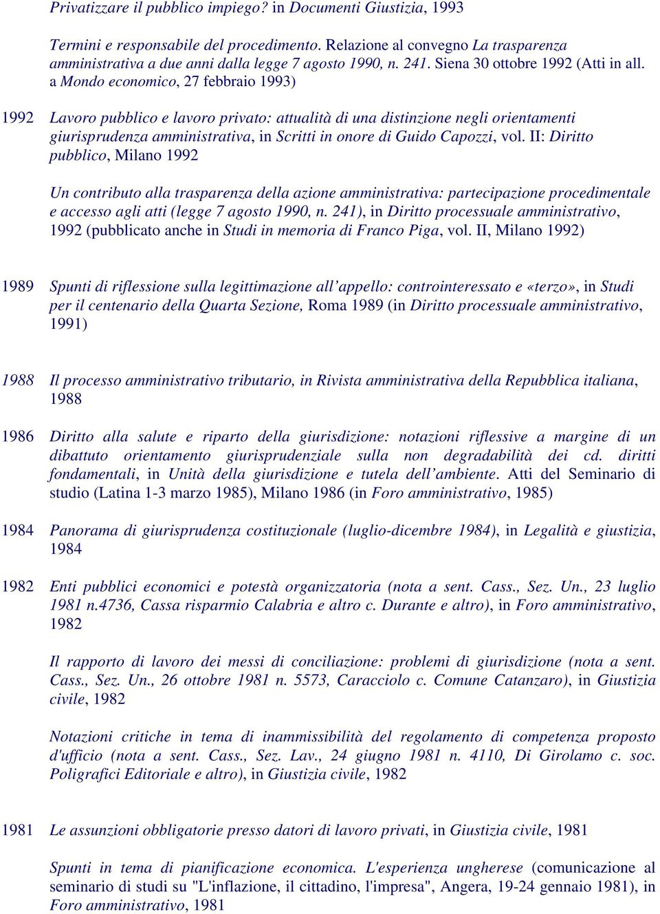 a Mondo economico, 27 febbraio 1993) 1992 Lavoro pubblico e lavoro privato: attualità di una distinzione negli orientamenti giurisprudenza amministrativa, in Scritti in onore di Guido Capozzi, vol.