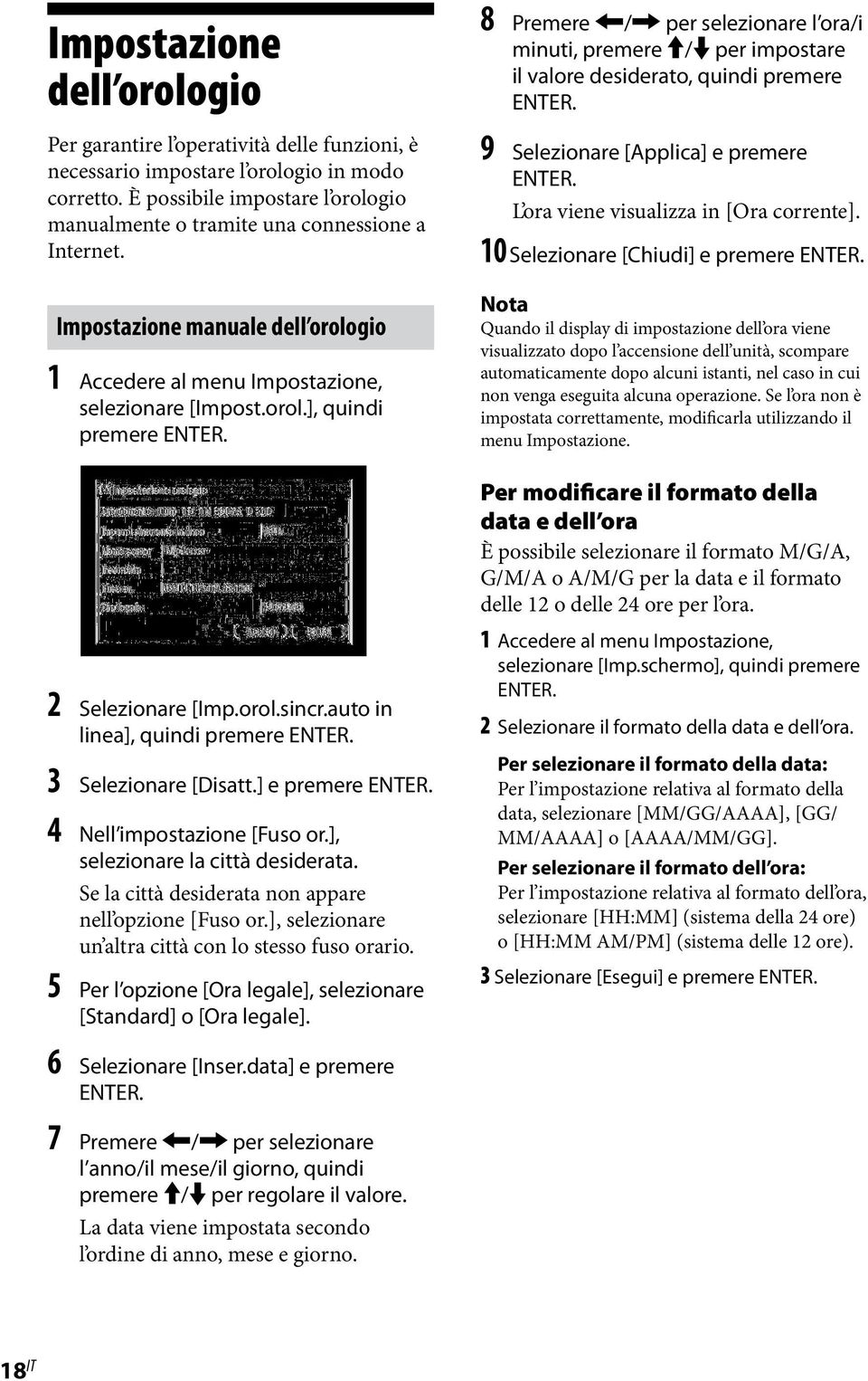 2 Selezionare [Imp.orol.sincr.auto in linea], quindi premere ENTER. 3 Selezionare [Disatt.] e premere ENTER. 4 Nell impostazione [Fuso or.], selezionare la città desiderata.