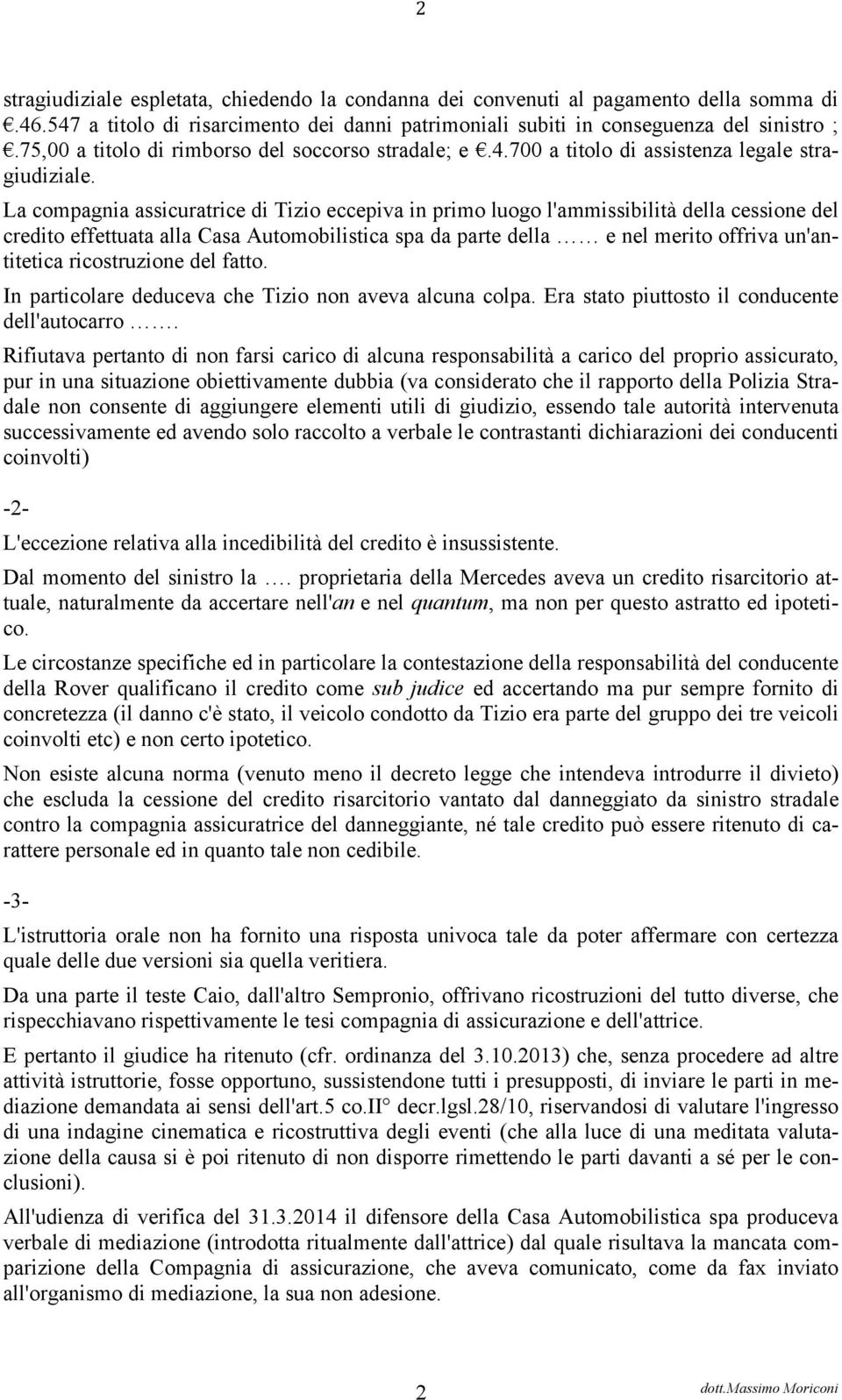 La compagnia assicuratrice di Tizio eccepiva in primo luogo l'ammissibilità della cessione del credito effettuata alla Casa Automobilistica spa da parte della e nel merito offriva un'antitetica