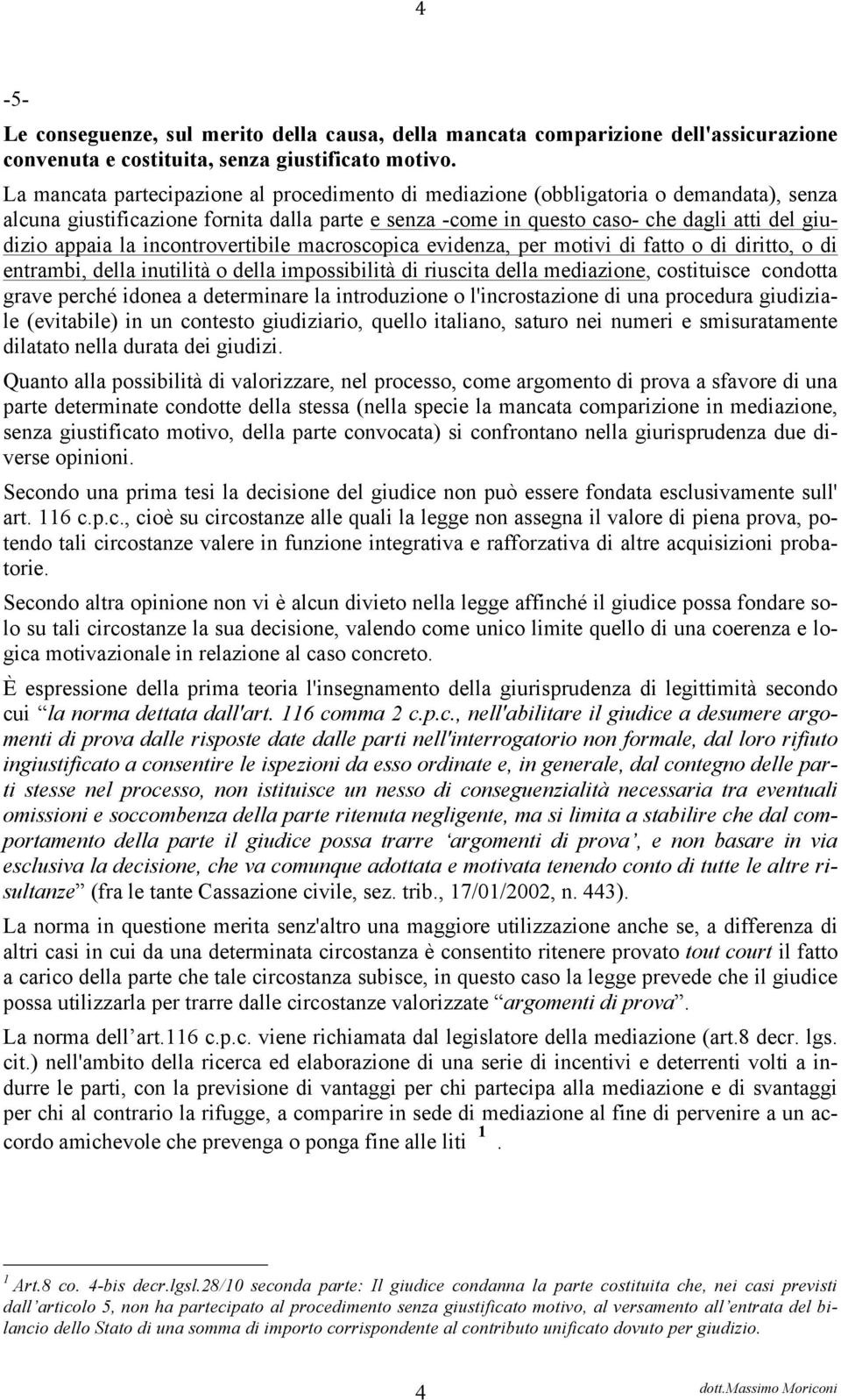 la incontrovertibile macroscopica evidenza, per motivi di fatto o di diritto, o di entrambi, della inutilità o della impossibilità di riuscita della mediazione, costituisce condotta grave perché