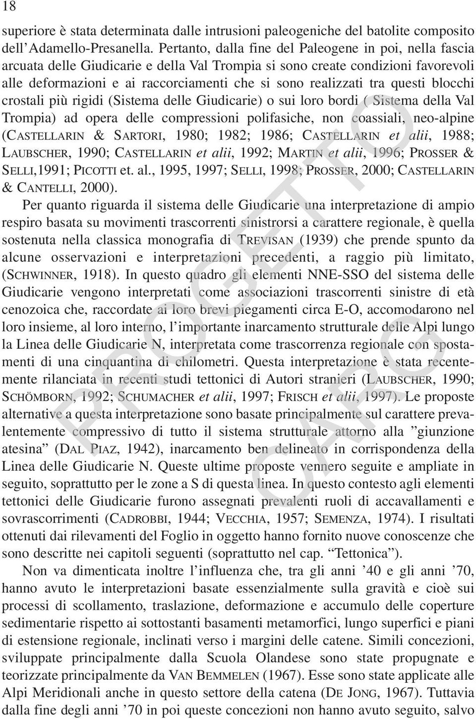 tra questi blocchi crostali più rigidi (Sistema delle Giudicarie) o sui loro bordi ( Sistema della Val Trompia) ad opera delle compressioni polifasiche, non coassiali, neo-alpine (CASTELLARIN &