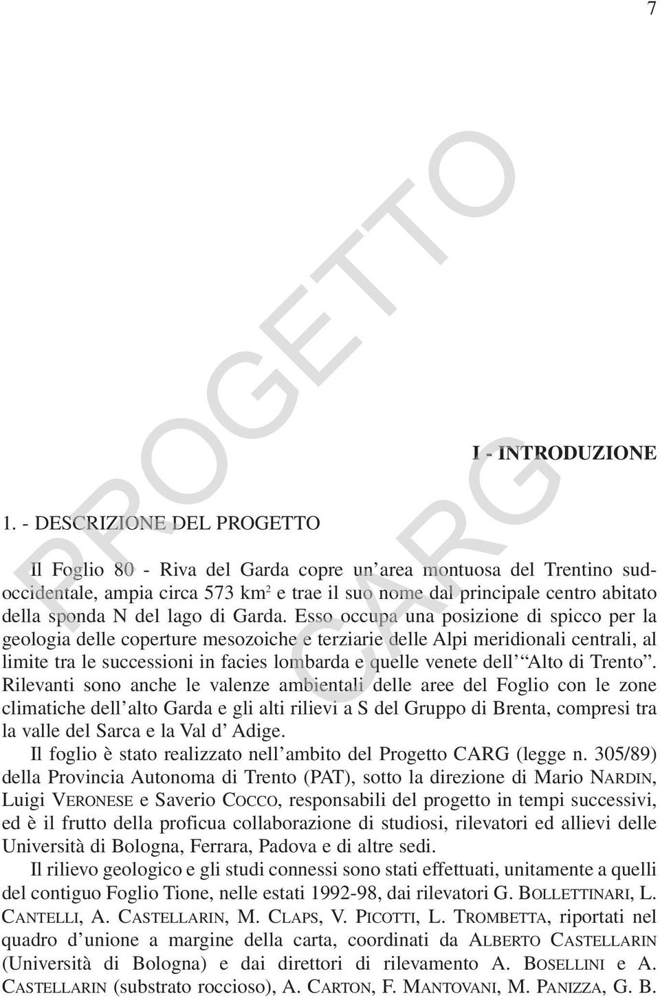 Esso occupa una posizione di spicco per la geologia delle coperture mesozoiche e terziarie delle Alpi meridionali centrali, al limite tra le successioni in facies lombarda e quelle venete dell Alto