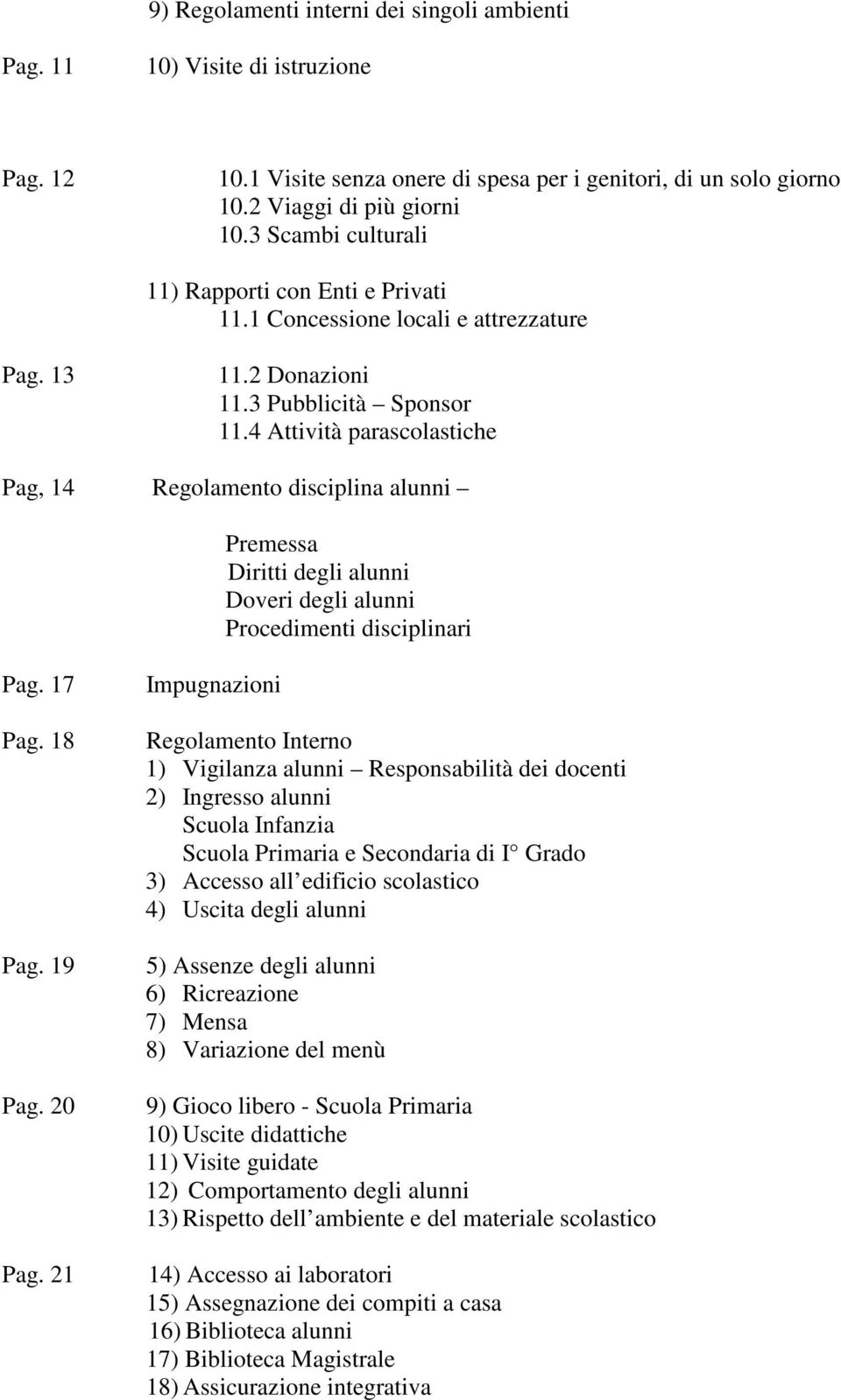 4 Attività parascolastiche Pag, 14 Regolamento disciplina alunni Premessa Diritti degli alunni Doveri degli alunni Procedimenti disciplinari Pag. 17 Pag. 18 Pag. 19 Pag. 20 Pag.