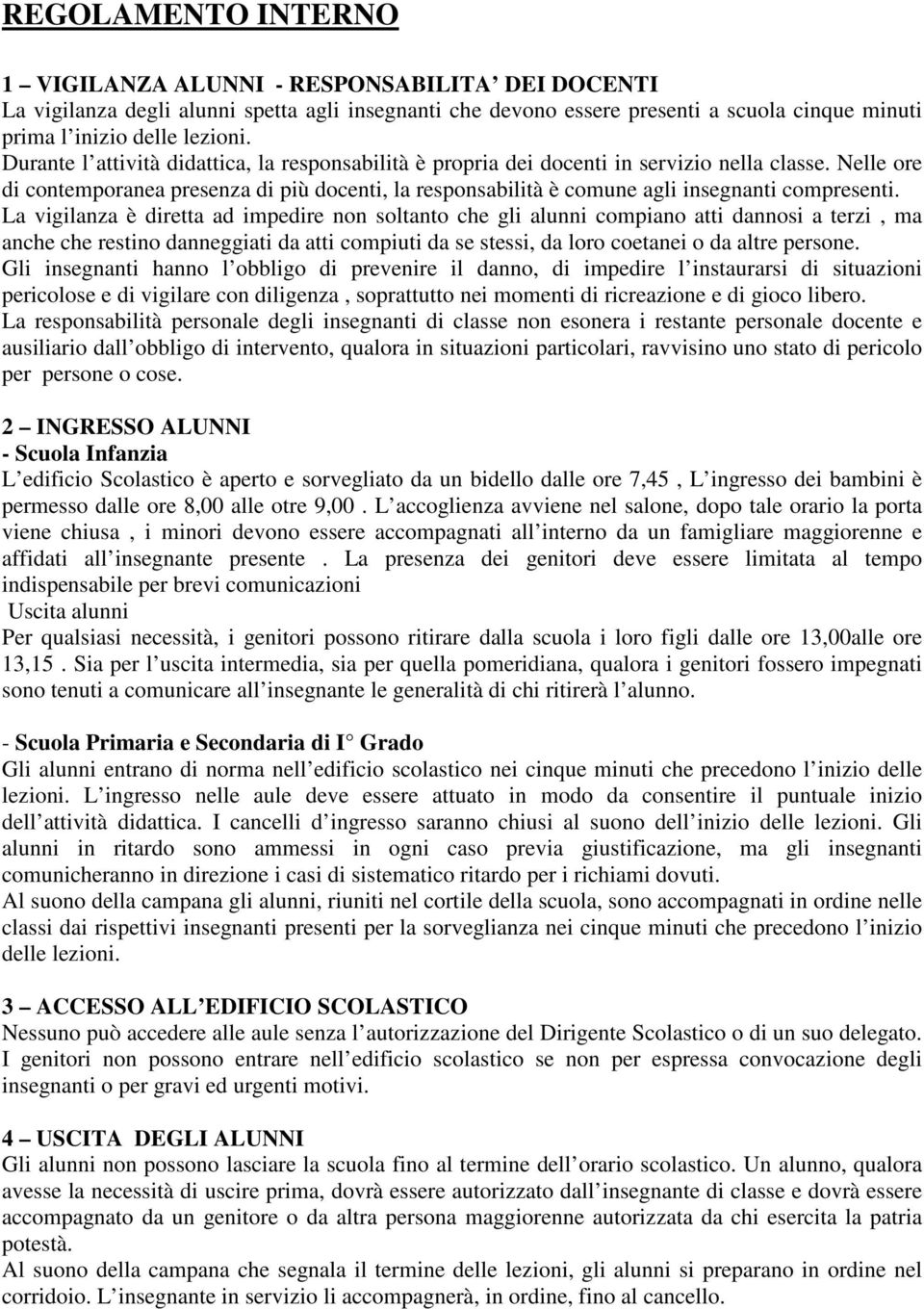 Nelle ore di contemporanea presenza di più docenti, la responsabilità è comune agli insegnanti compresenti.