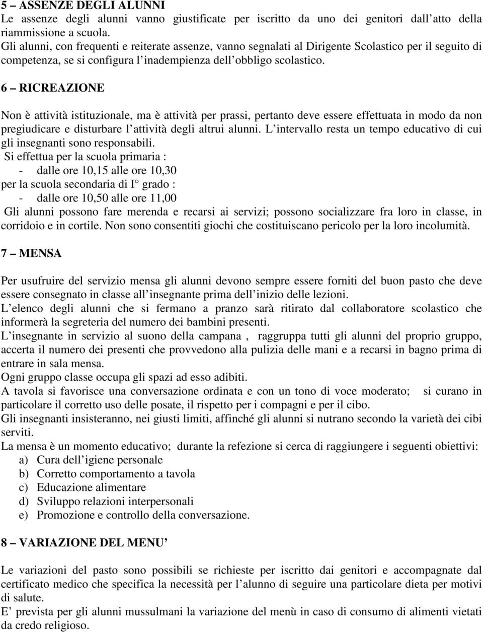 6 RICREAZIONE Non è attività istituzionale, ma è attività per prassi, pertanto deve essere effettuata in modo da non pregiudicare e disturbare l attività degli altrui alunni.