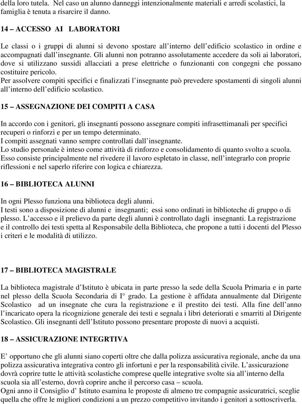 Gli alunni non potranno assolutamente accedere da soli ai laboratori, dove si utilizzano sussidi allacciati a prese elettriche o funzionanti con congegni che possano costituire pericolo.