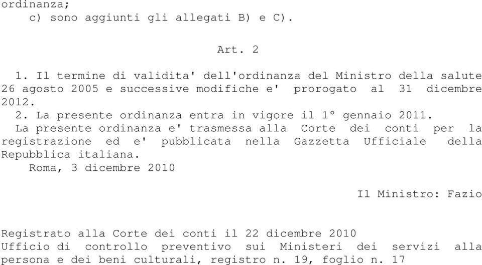 La presente ordinanza e' trasmessa alla Corte dei conti per la registrazione ed e' pubblicata nella Gazzetta Ufficiale della Repubblica italiana.