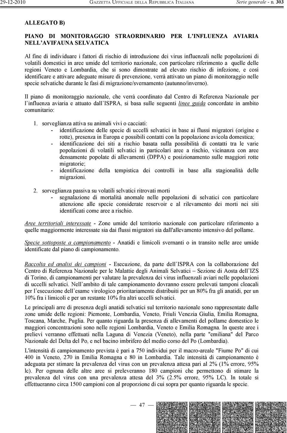 identificare e attivare adeguate misure di prevenzione, verrà attivato un piano di monitoraggio nelle specie selvatiche durante le fasi di migrazione/svernamento (autunno/inverno).