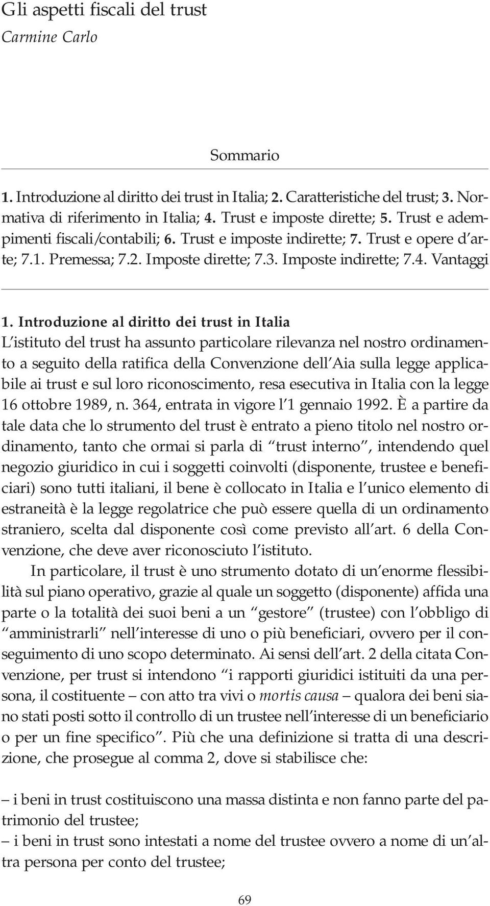 Introduzione al diritto dei trust in Italia L istituto del trust ha assunto particolare rilevanza nel nostro ordinamento a seguito della ratifica della Convenzione dell Aia sulla legge applicabile ai