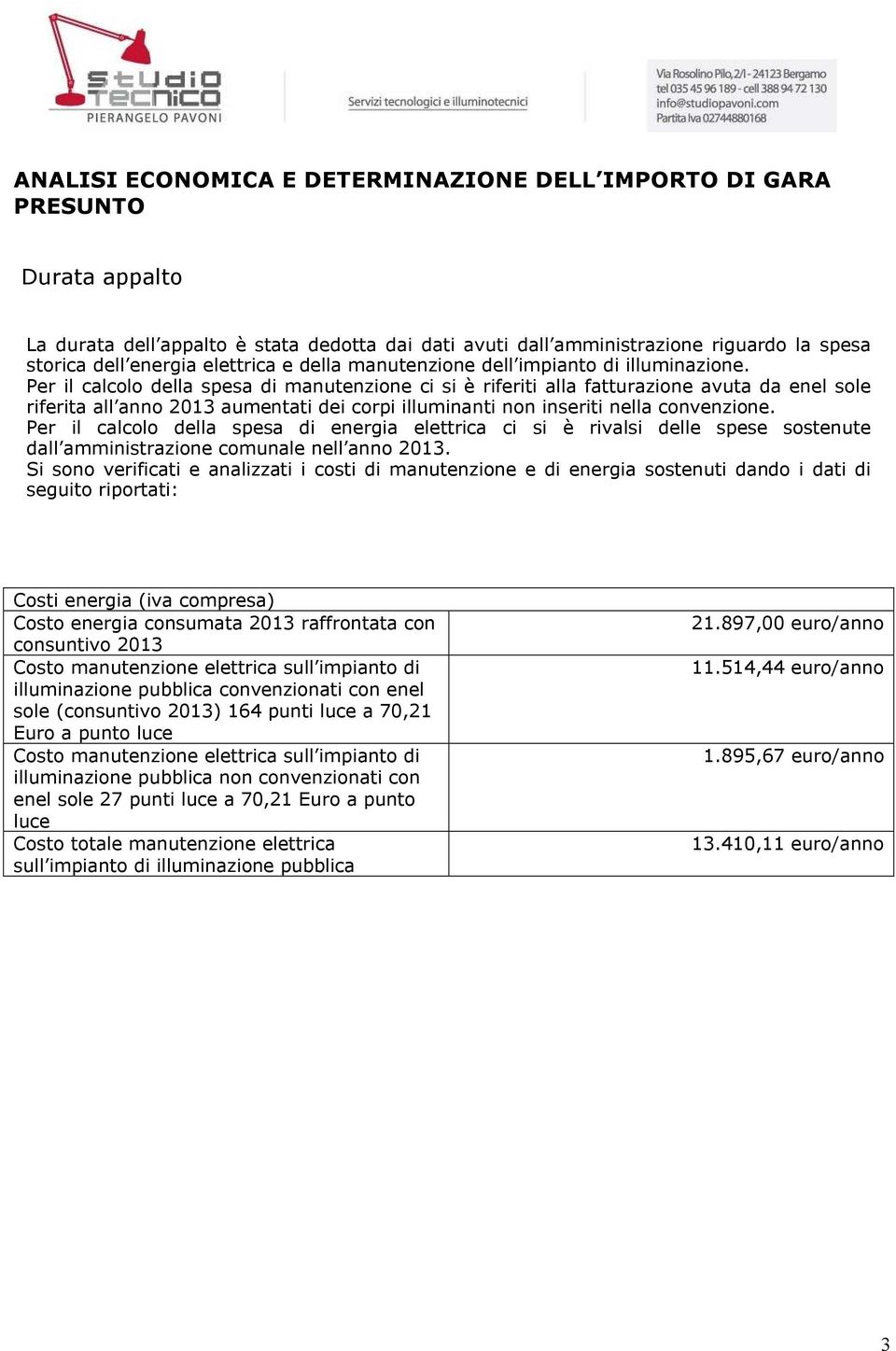 Per il calcolo della spesa di manutenzione ci si è riferiti alla fatturazione avuta da enel sole riferita all anno 2013 aumentati dei corpi illuminanti non inseriti nella convenzione.