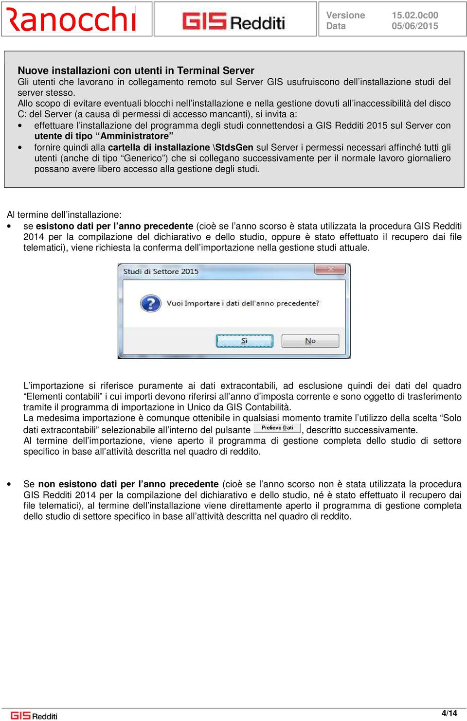 installazione del programma degli studi connettendosi a GIS Redditi 2015 sul Server con utente di tipo Amministratore fornire quindi alla cartella di installazione \StdsGen sul Server i permessi