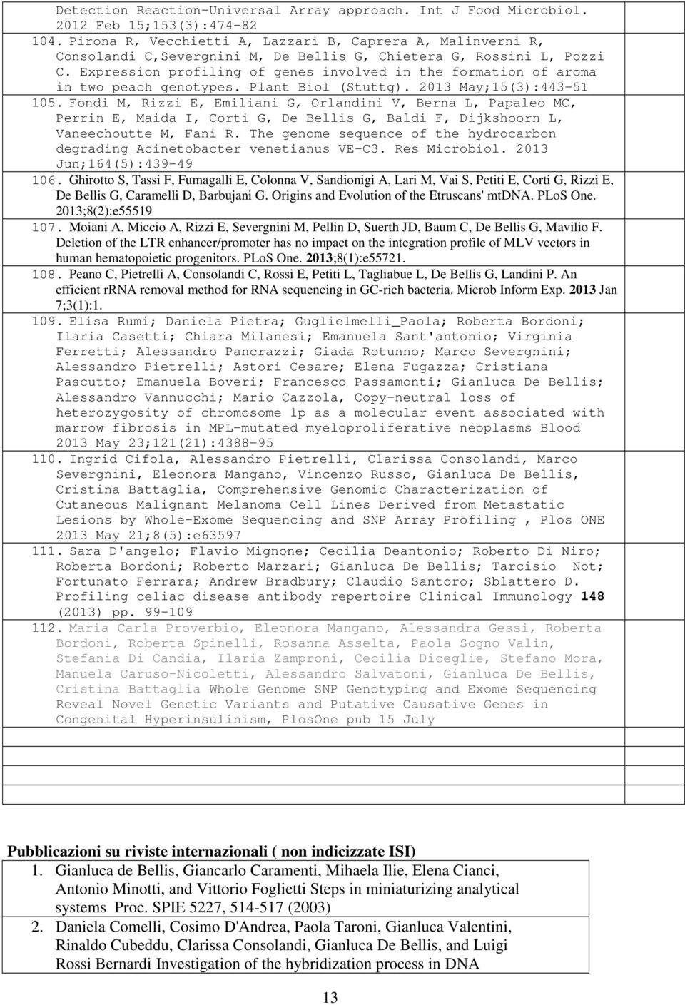 Expression profiling of genes involved in the formation of aroma in two peach genotypes. Plant Biol (Stuttg). 2013 May;15(3):443-51 105.