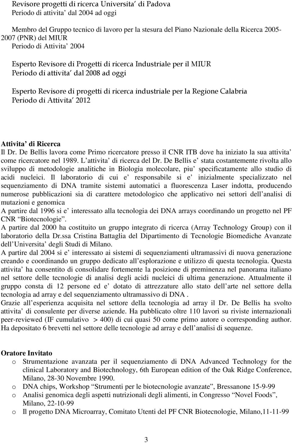 Calabria Periodo di Attivita 2012 Attivita di Ricerca Il Dr. De Bellis lavora come Primo ricercatore presso il CNR ITB dove ha iniziato la sua attivita come ricercatore nel 1989.