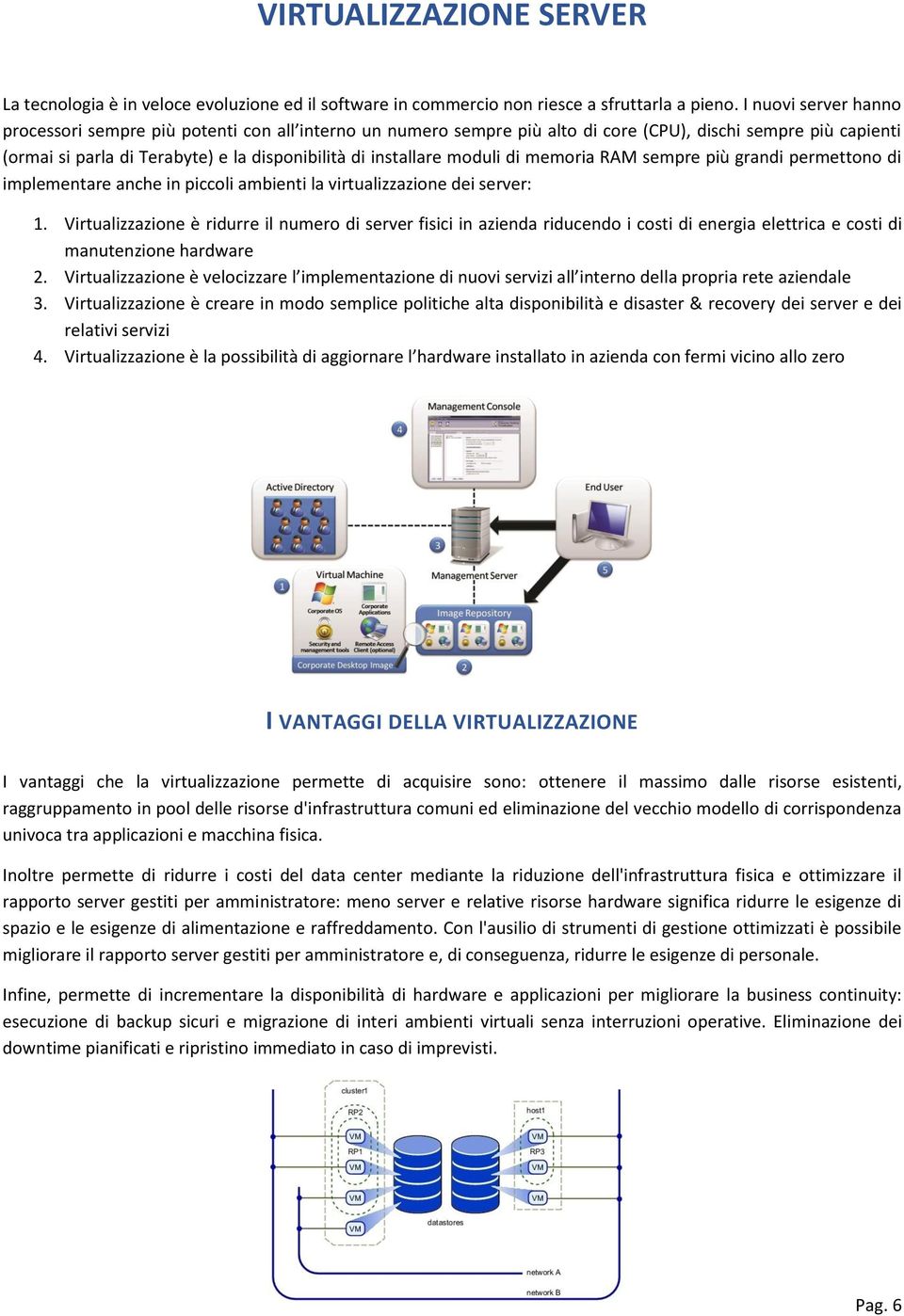 moduli di memoria RAM sempre più grandi permettono di implementare anche in piccoli ambienti la virtualizzazione dei server: 1.