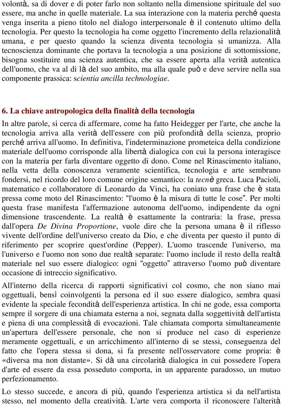 Per questo la tecnologia ha come oggetto l'incremento della relazionalità umana, e per questo quando la scienza diventa tecnologia si umanizza.