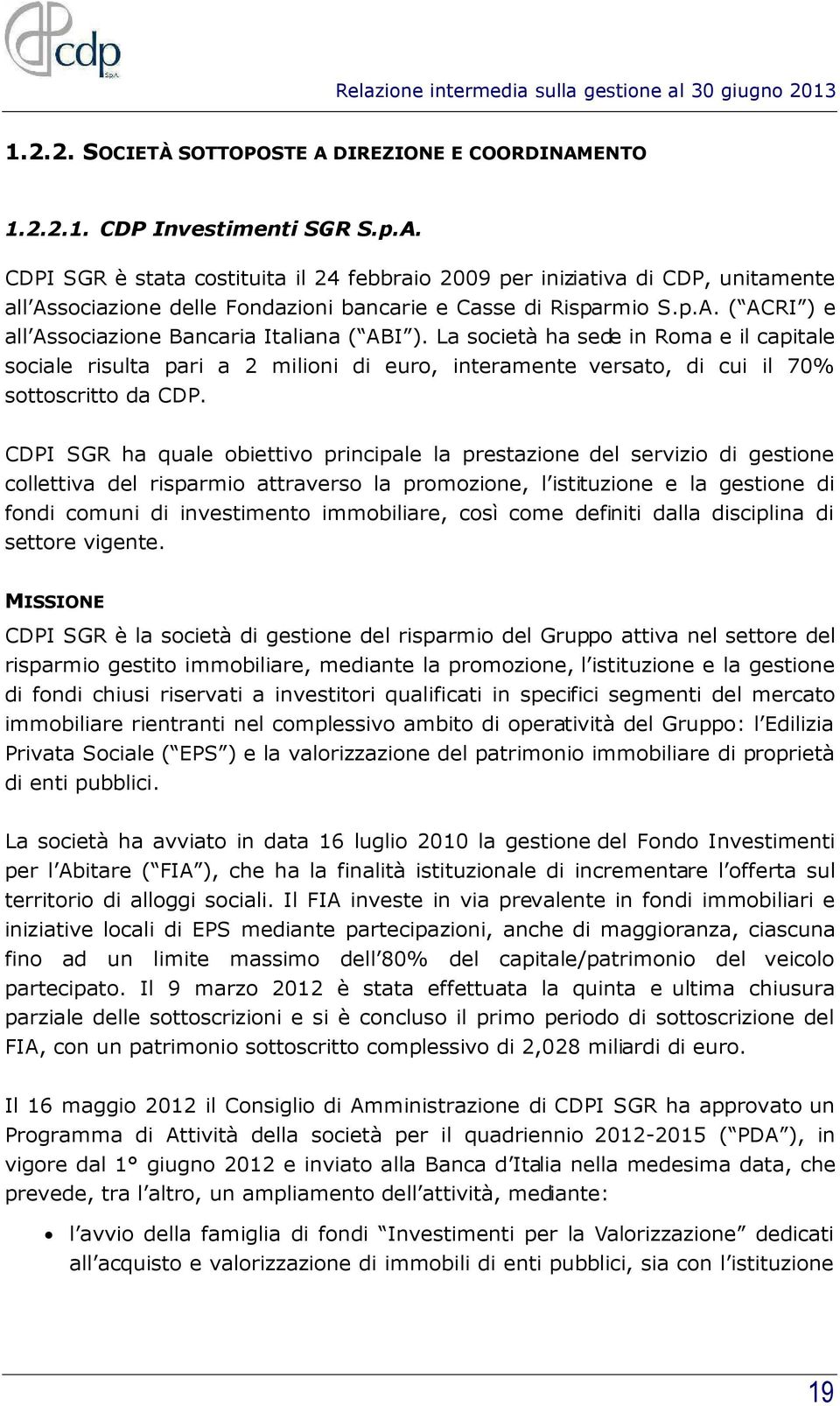 CDPI SGR ha quale obiettivo principale la prestazione del servizio di gestione collettiva del risparmio attraverso la promozione, l istituzione e la gestione di fondi comuni di investimento