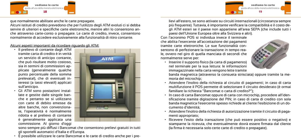 prepagate. Le carte di credito, invece, consentono normalmente di accedere esclusivamente alla funzionalità di ritiro contante.