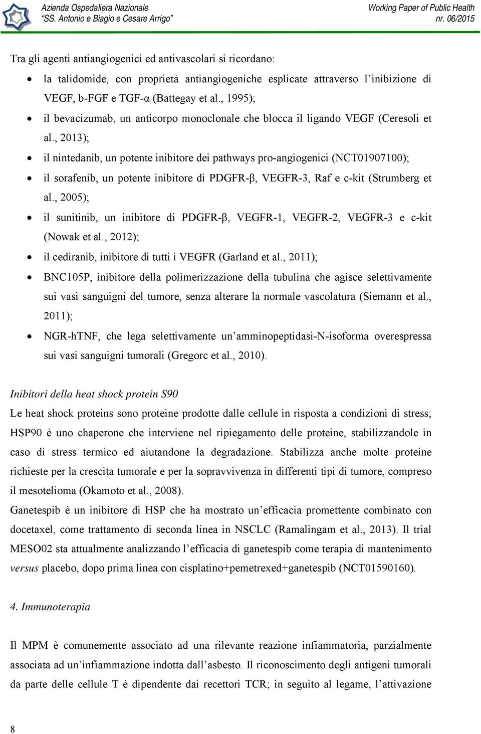 , 2013); il nintedanib, un potente inibitore dei pathways pro-angiogenici (NCT01907100); il sorafenib, un potente inibitore di PDGFR-β, VEGFR-3, Raf e c-kit (Strumberg et al.