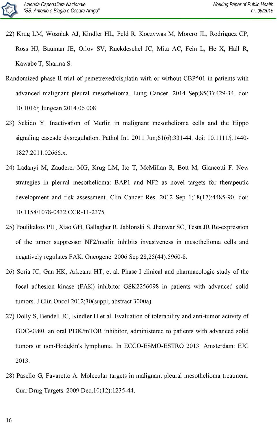 008. 23) Sekido Y. Inactivation of Merlin in malignant mesothelioma cells and the Hippo signaling cascade dysregulation. Pathol Int. 2011 Jun;61(6):331-44. doi: 10.1111/j.1440-1827.2011.02666.x.