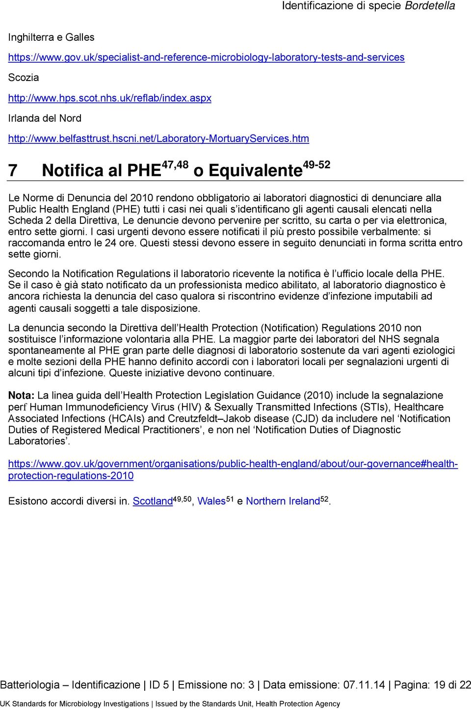 htm 7 Notifica al PHE 47,48 o Equivalente 49-52 Le Norme di Denuncia del 2010 rendono obbligatorio ai laboratori diagnostici di denunciare alla Public Health England (PHE) tutti i casi nei quali s