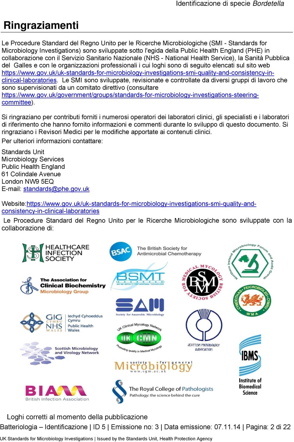 Per ulteriori informazioni contattare: Standards Unit Microbiology Services Public Health England 61 Colindale Avenue London NW9 5EQ E-mail: standards@phe.gov.