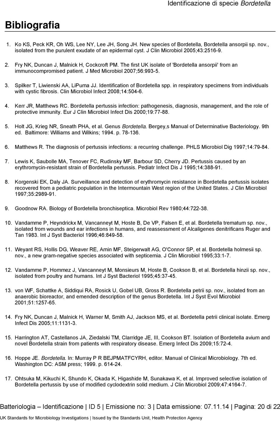 Spilker T, Liwienski AA, LiPuma JJ. Identification of Bordetella spp. in respiratory specimens from individuals with cystic fibrosis. Clin Microbiol Infect 2008;14:504-6. 4. Kerr JR, Matthews RC.