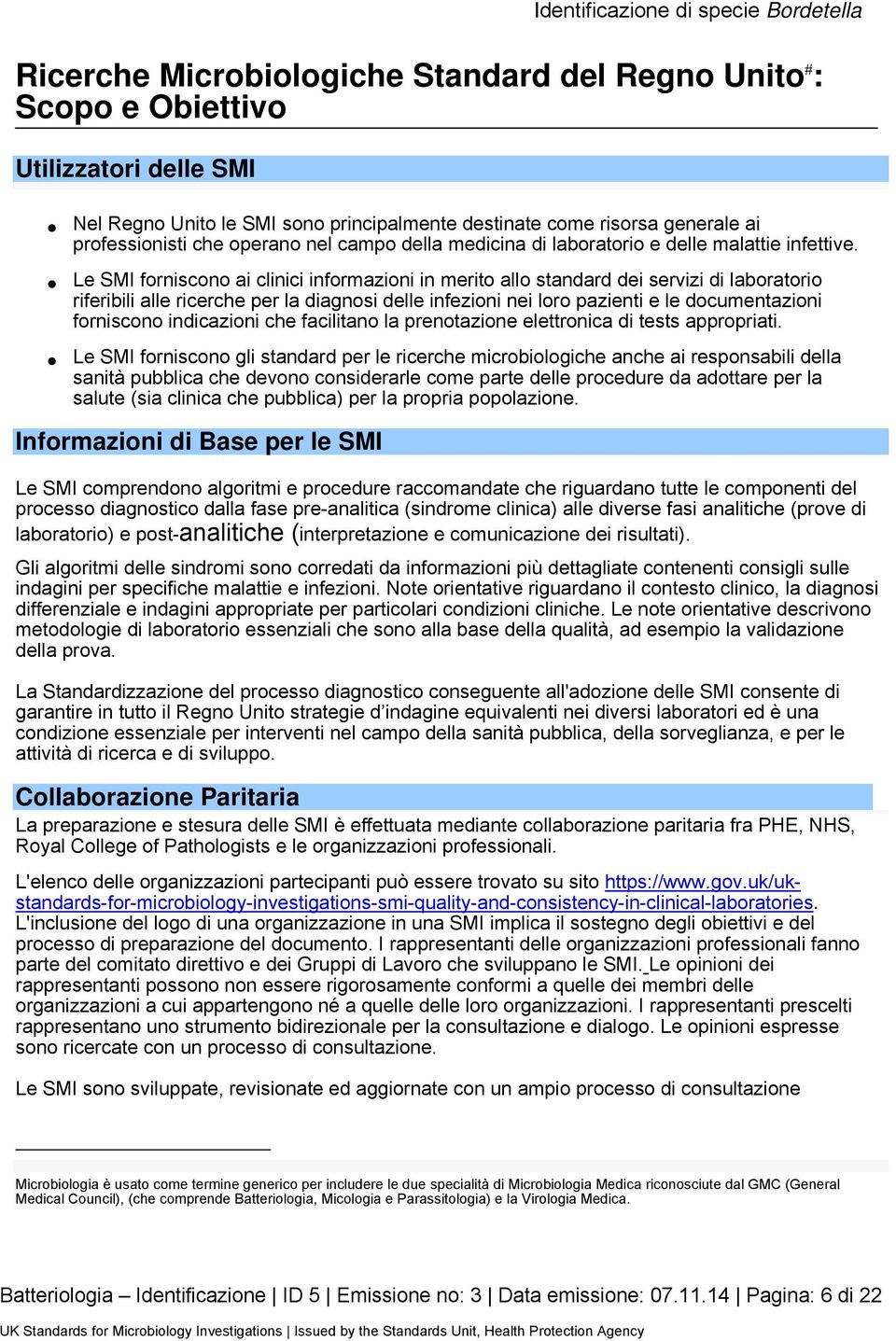 Le SMI forniscono ai clinici informazioni in merito allo standard dei servizi di laboratorio riferibili alle ricerche per la diagnosi delle infezioni nei loro pazienti e le documentazioni forniscono