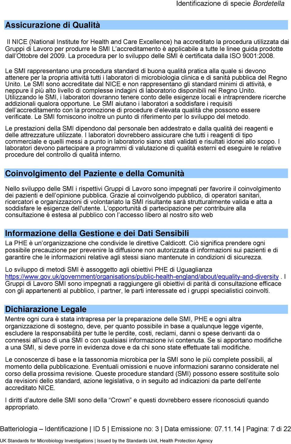 Le SMI rappresentano una procedura standard di buona qualità pratica alla quale si devono attenere per la propria attività tutti i laboratori di microbiologia clinica e di sanità pubblica del Regno