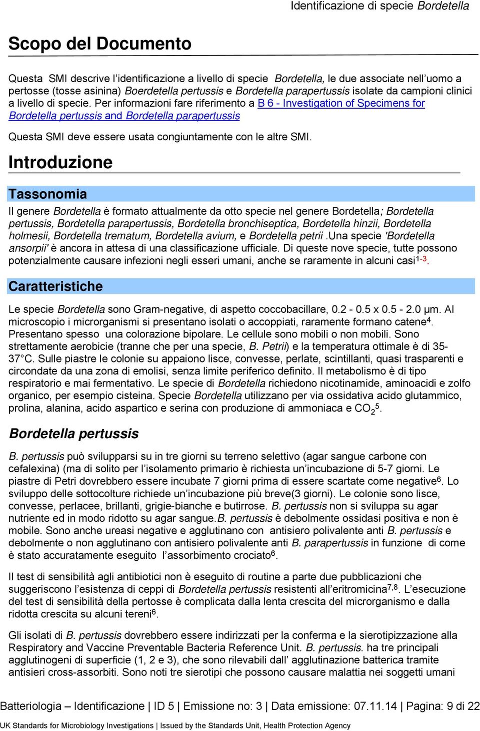 Per informazioni fare riferimento a B 6 - Investigation of Specimens for Bordetella pertussis and Bordetella parapertussis Questa SMI deve essere usata congiuntamente con le altre SMI.