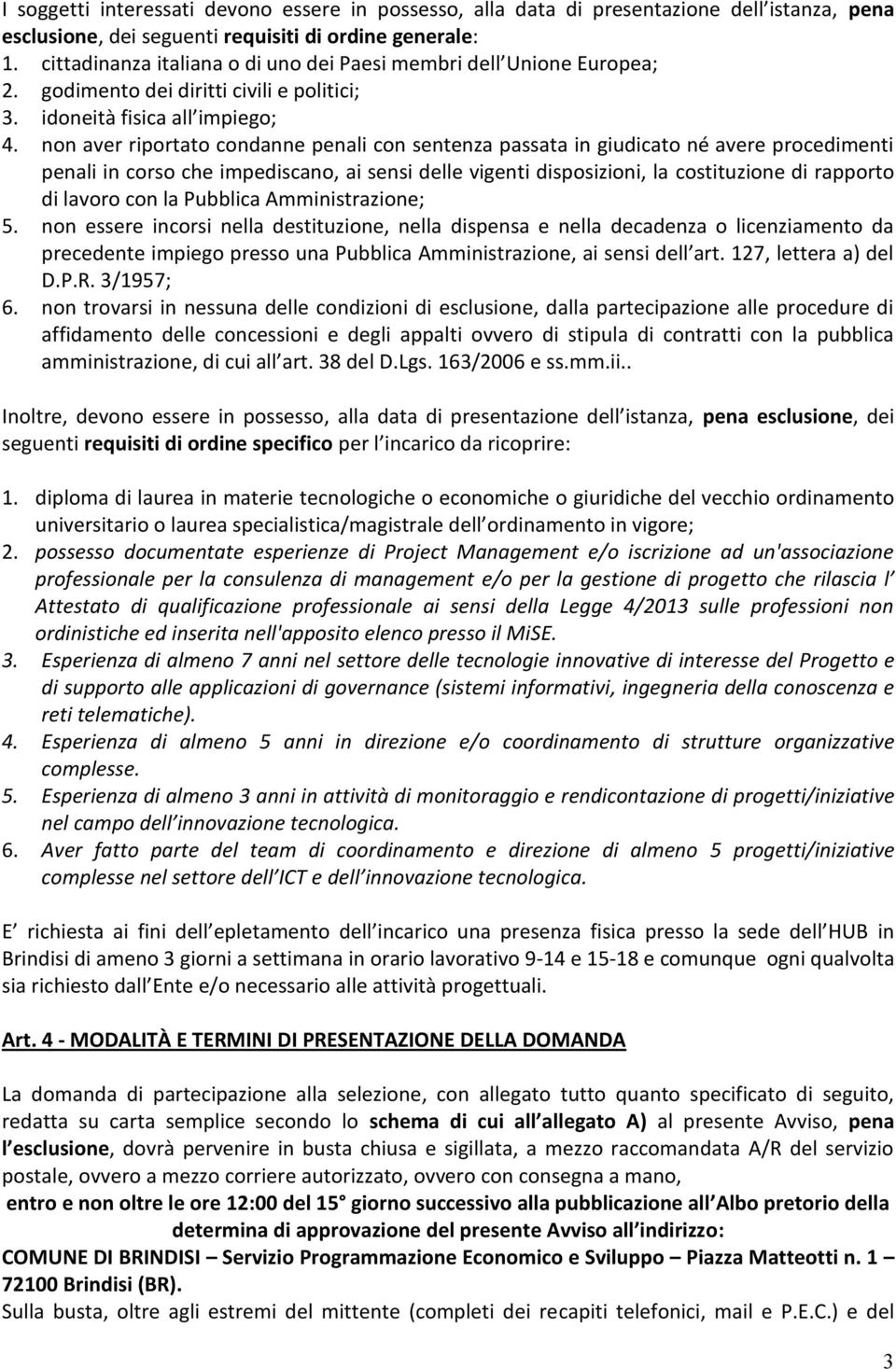 non aver riportato condanne penali con sentenza passata in giudicato né avere procedimenti penali in corso che impediscano, ai sensi delle vigenti disposizioni, la costituzione di rapporto di lavoro