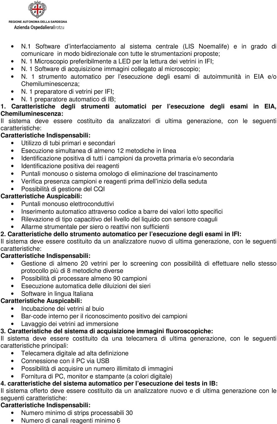 1 strumento automatico per l esecuzione degli esami di autoimmunità in EIA e/o Chemiluminescenza; N. 1 preparatore di vetrini per IFI; N. 1 preparatore automatico di IB; 1.