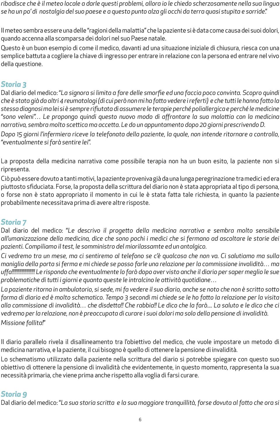 Questo è un buon esempio di come il medico, davanti ad una situazione iniziale di chiusura, riesca con una semplice battuta a cogliere la chiave di ingresso per entrare in relazione con la persona ed