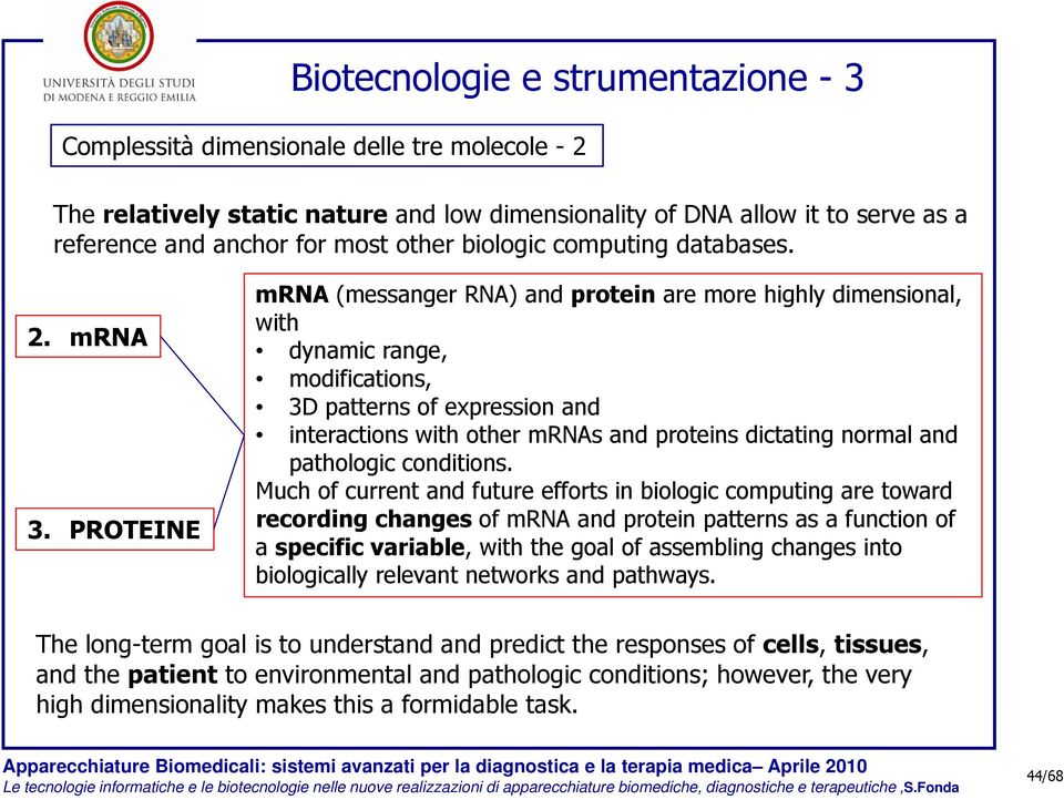 PROTEINE mrna (messanger RNA) and protein are more highly dimensional, with dynamic range, modifications, 3D patterns of expression and interactions with other mrnas and proteins dictating normal and