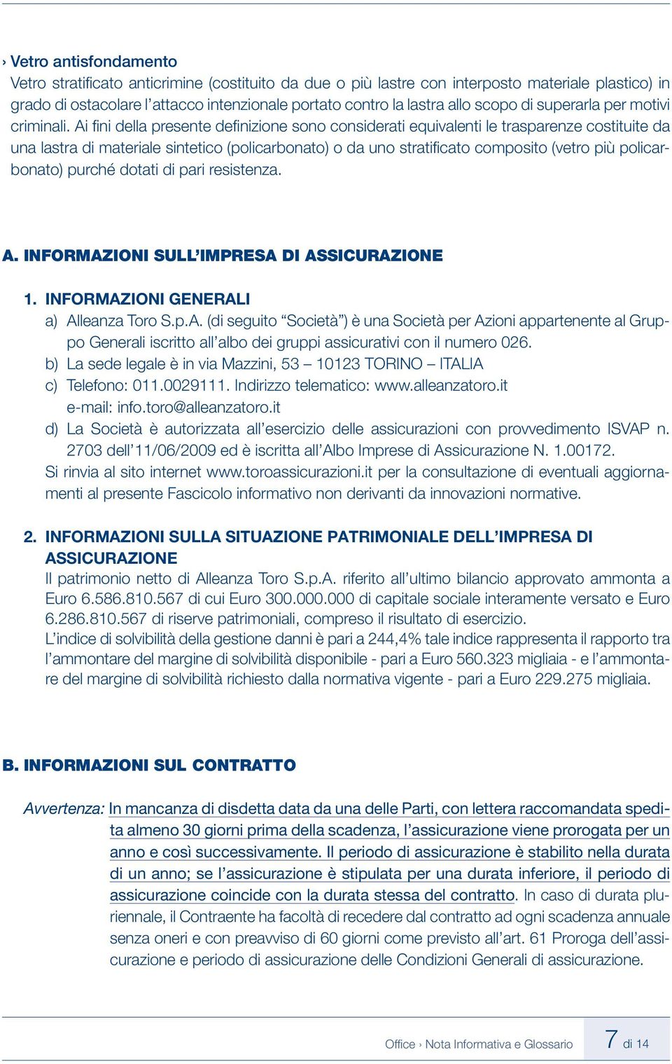 Ai fi ni della presente defi nizione sono considerati equivalenti le trasparenze costituite da una lastra di materiale sintetico (policarbonato) o da uno stratifi cato composito (vetro più