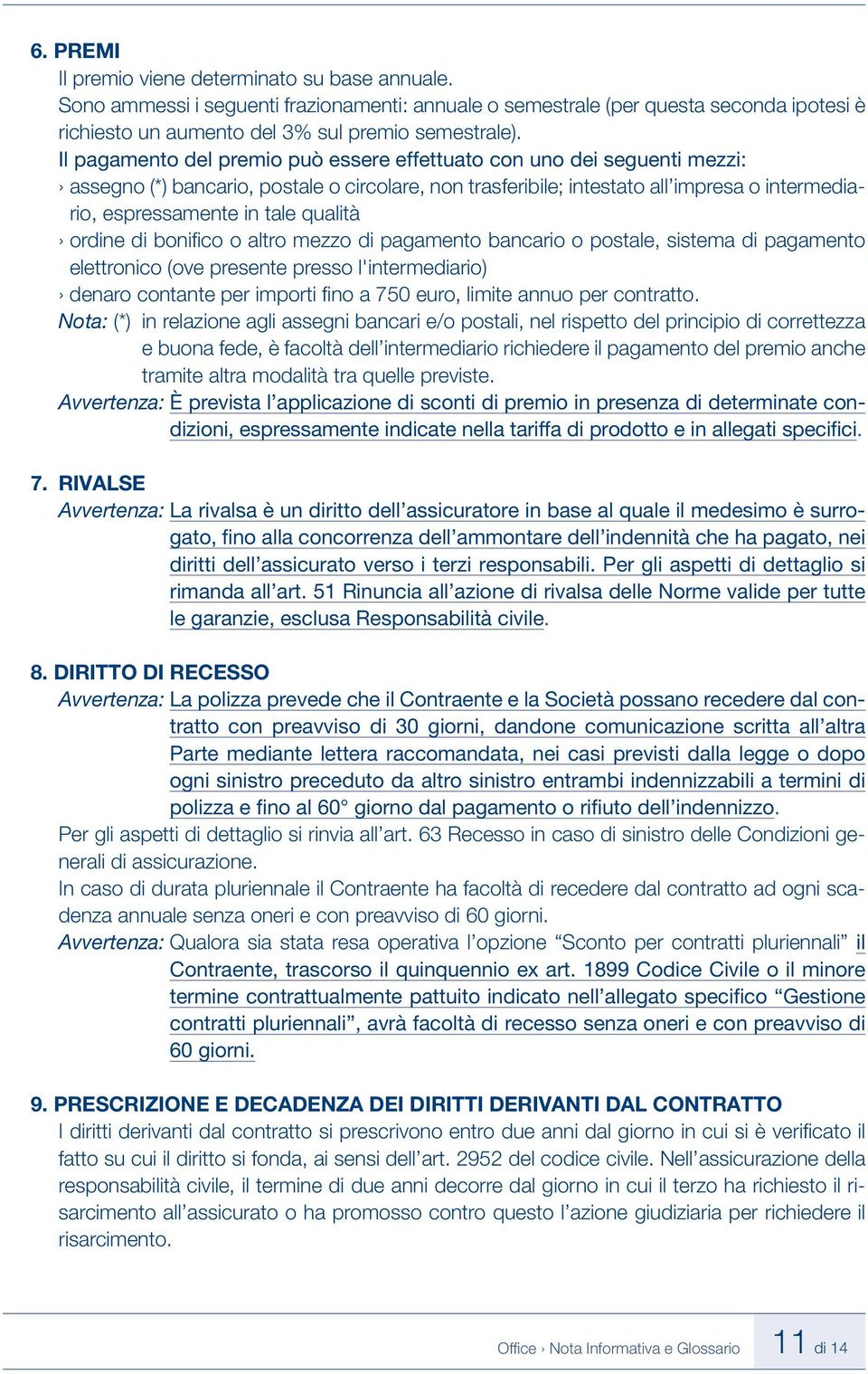 qualità ordine di bonifi co o altro mezzo di pagamento bancario o postale, sistema di pagamento elettronico (ove presente presso l'intermediario) denaro contante per importi fi no a 750 euro, limite