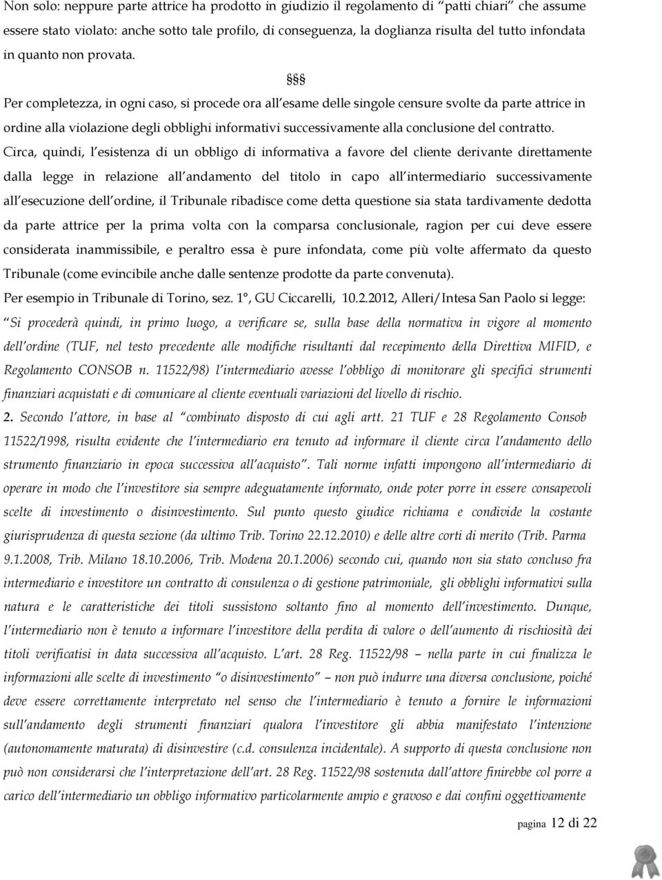 Per completezza, in ogni caso, si procede ora all esame delle singole censure svolte da parte attrice in ordine alla violazione degli obblighi informativi successivamente alla conclusione del