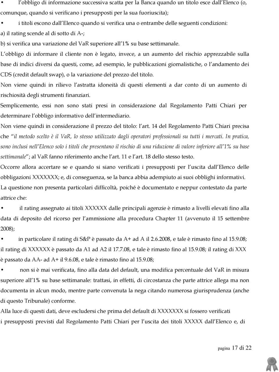 L obbligo di informare il cliente non è legato, invece, a un aumento del rischio apprezzabile sulla base di indici diversi da questi, come, ad esempio, le pubblicazioni giornalistiche, o l andamento