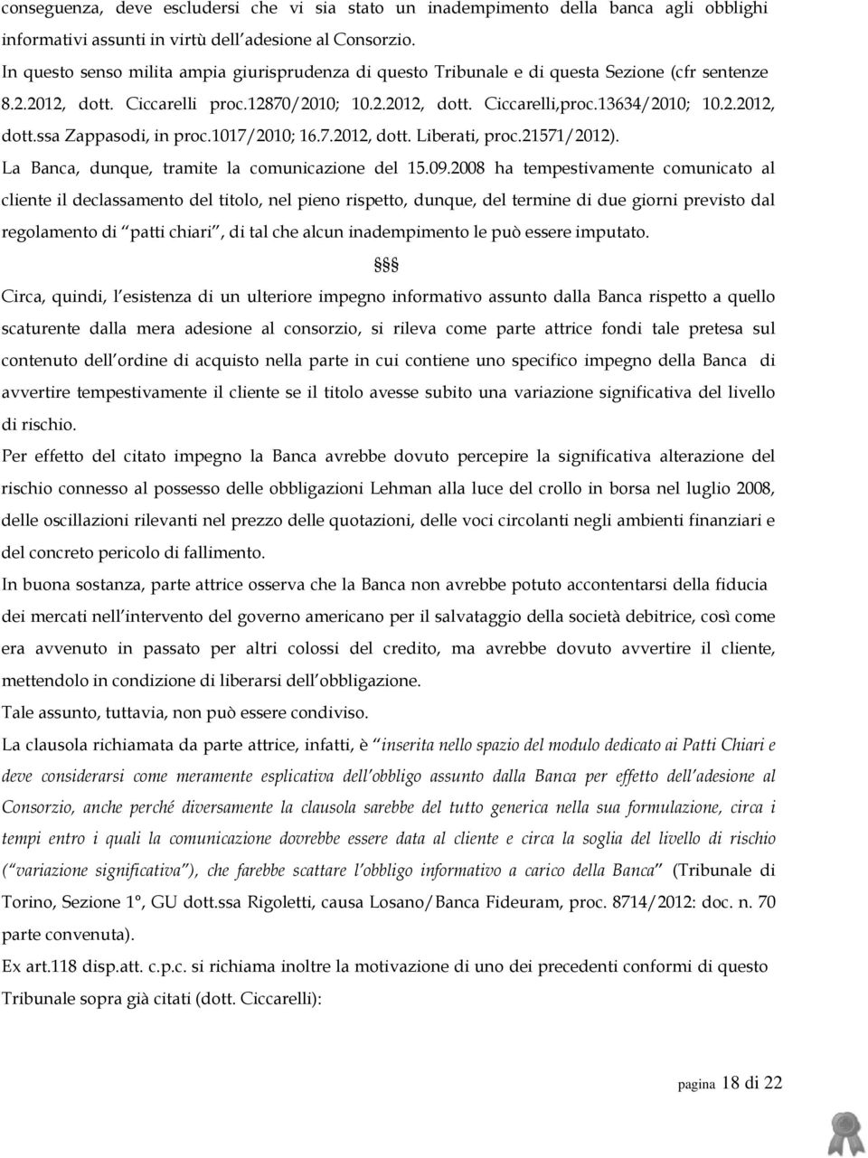 1017/2010; 16.7.2012, dott. Liberati, proc.21571/2012). La Banca, dunque, tramite la comunicazione del 15.09.