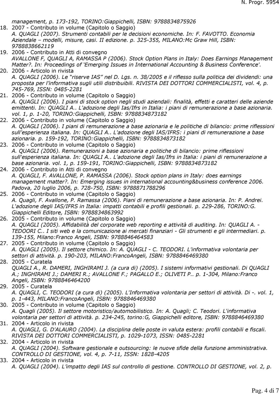 Stock Option Plans in Italy: Does Earnings Management Matter?. In: Proceedings of Emerging Issues in International Accounting & Business Conference'. 2006 - Articolo in rivista A. QUAGLI (2006).