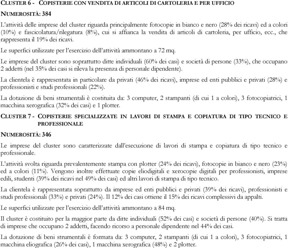 Le superfici utilizzate per l esercizio dell attività ammontano a 72 mq.