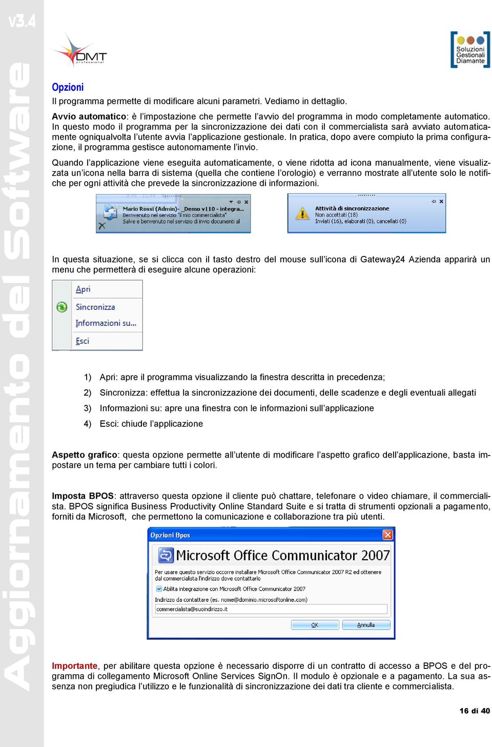 In pratica, dopo avere compiuto la prima configurazione, il programma gestisce autonomamente l invio.