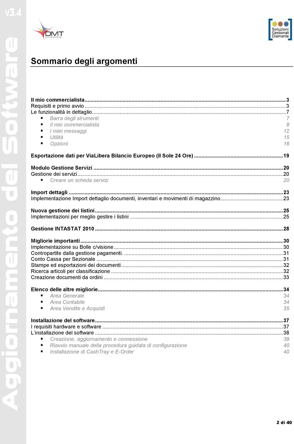 .. 20 Gestione dei servizi... 20 Creare un scheda servizi 20 Import dettagli... 23 Implementazione Import dettaglio documenti, inventari e movimenti di magazzino... 23 Nuova gestione dei listini.