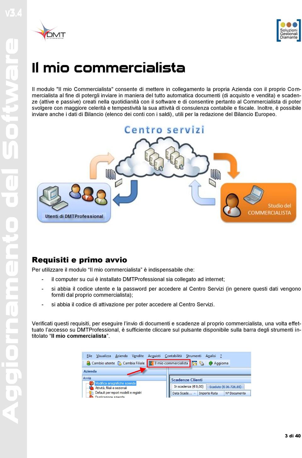 e tempestività la sua attività di consulenza contabile e fiscale. Inoltre, è possibile inviare anche i dati di Bilancio (elenco dei conti con i saldi), utili per la redazione del Bilancio Europeo.