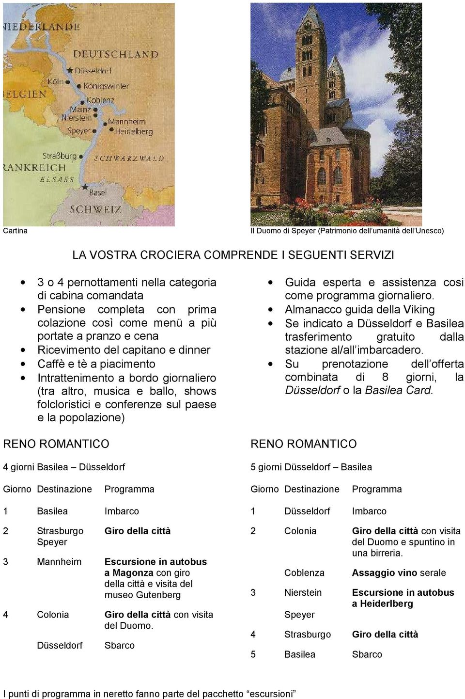 conferenze sul paese e la popolazione) RENO ROMANTICO 4 giorni Basilea Düsseldorf Guida esperta e assistenza cosi come programma giornaliero.