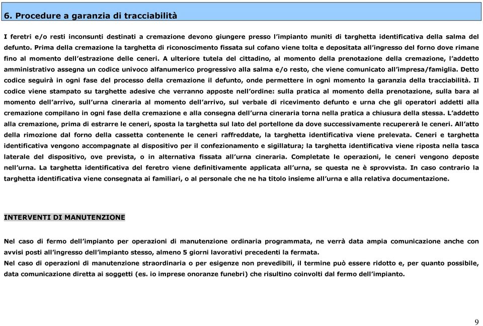 A ulteriore tutela del cittadino, al momento della prenotazione della cremazione, l addetto amministrativo assegna un codice univoco alfanumerico progressivo alla salma e/o resto, che viene