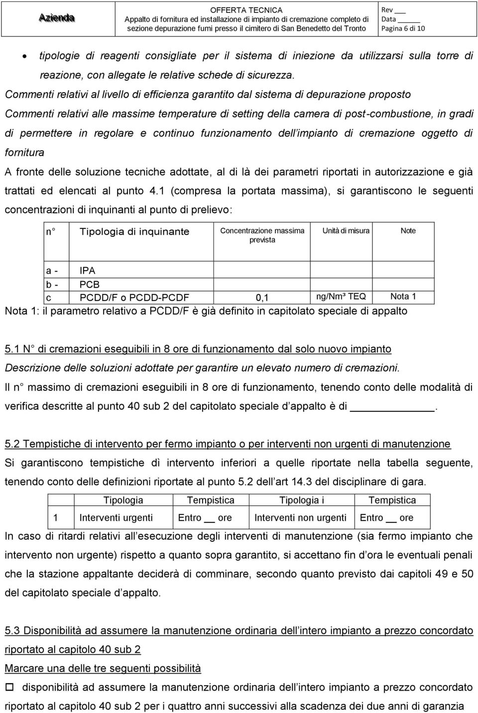 in regolare e continuo funzionamento dell impianto di cremazione oggetto di fornitura A fronte delle soluzione tecniche adottate, al di là dei parametri riportati in autorizzazione e già trattati ed