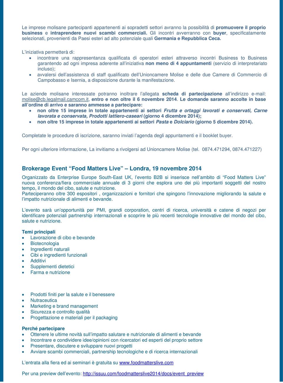 L iniziativa permetterà di: incontrare una rappresentanza qualificata di operatori esteri attraverso incontri Business to Business garantendo ad ogni impresa aderente all iniziativa non meno di 4