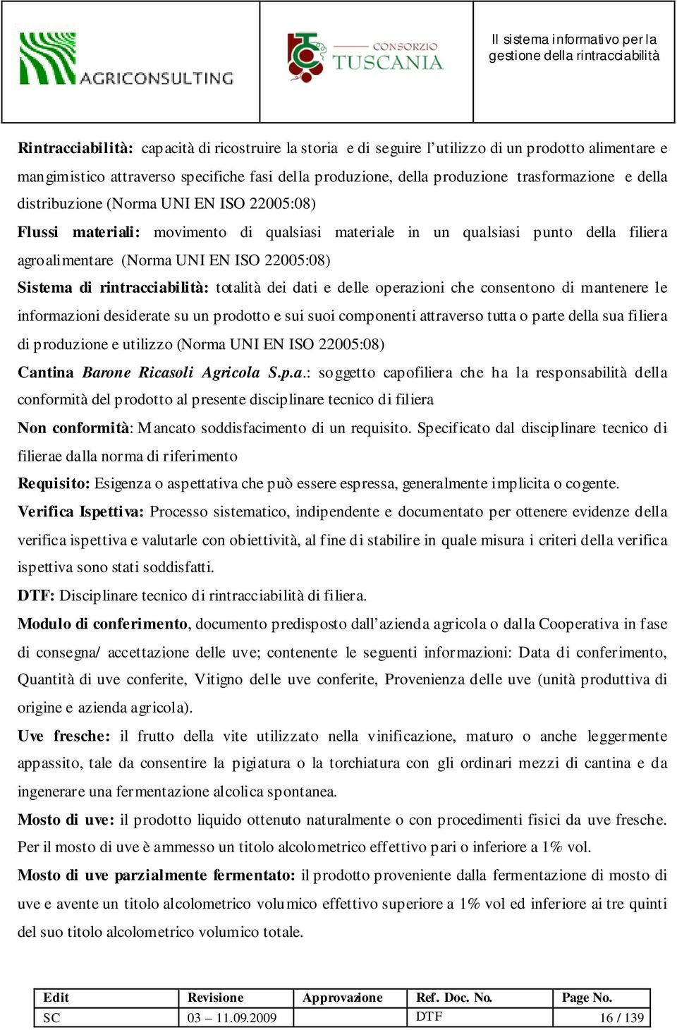 rintracciabilità: totalità dei dati e delle operazioni che consentono di mantenere le informazioni desiderate su un prodotto e sui suoi componenti attraverso tutta o parte della sua filiera di